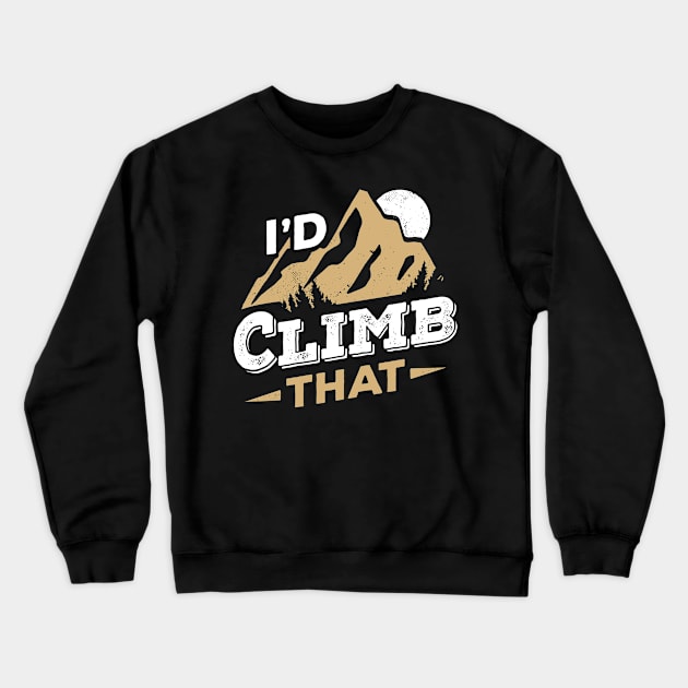 I'd Climb That Rock Climbing Mountain Climber Gift Crewneck Sweatshirt by Dolde08